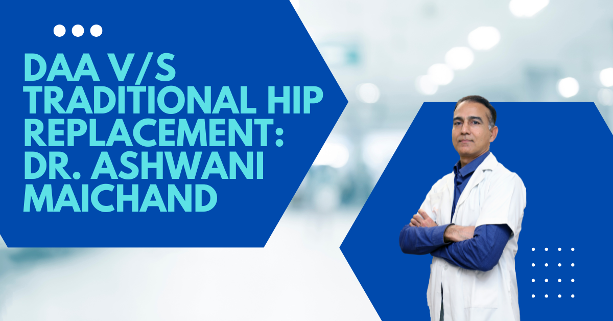 DAA v/s Traditional Hip Replacement: Dr. Ashwani Maichand